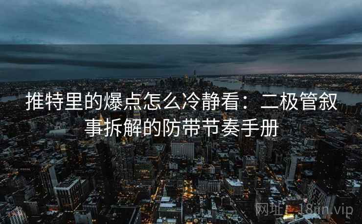 推特里的爆点怎么冷静看：二极管叙事拆解的防带节奏手册