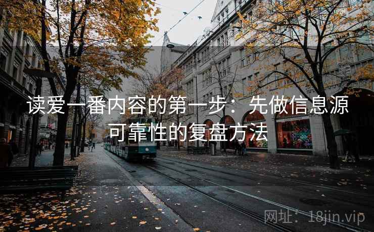 读爱一番内容的第一步：先做信息源可靠性的复盘方法