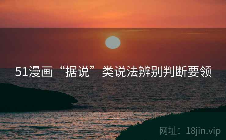 51漫画“据说”类说法辨别判断要领