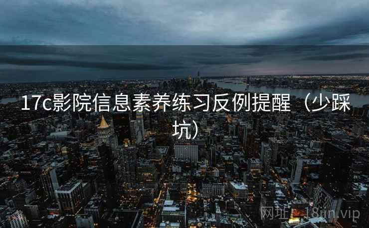 17c影院信息素养练习反例提醒（少踩坑）